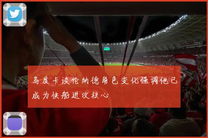 乌度卡谈伦纳德角色变化强调他已成为快船进攻核心